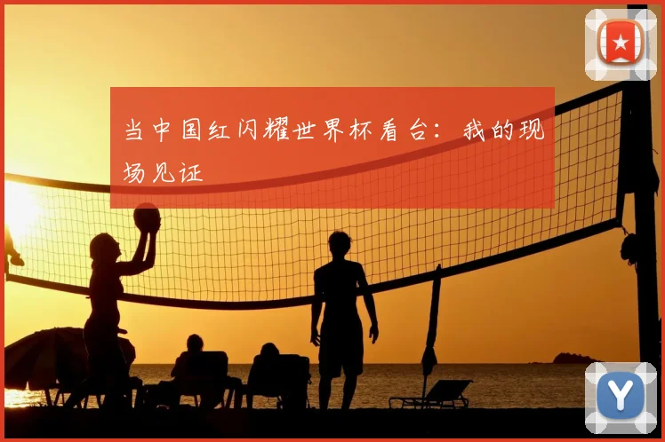 当中国红闪耀世界杯看台：我的现场见证