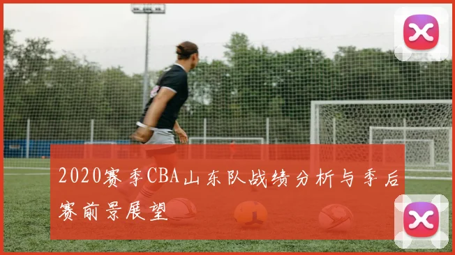 2020赛季CBA山东队战绩分析与季后赛前景展望