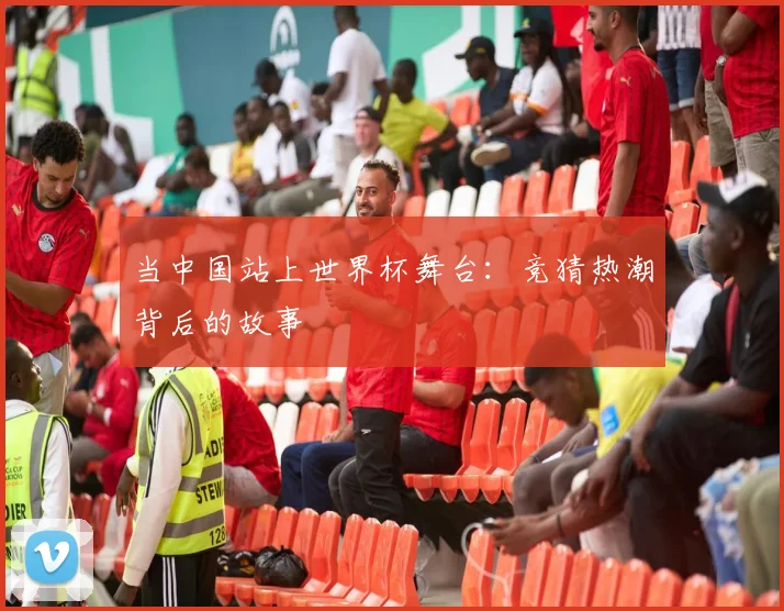 当中国站上世界杯舞台：竞猜热潮背后的故事