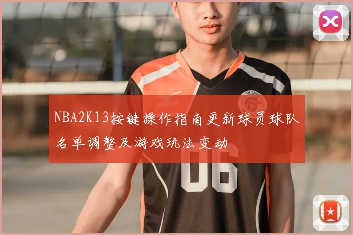 NBA2K13按键操作指南更新球员球队名单调整及游戏玩法变动