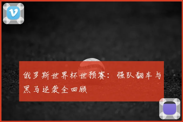 俄罗斯世界杯世预赛:强队翻车与黑马逆袭全回顾
