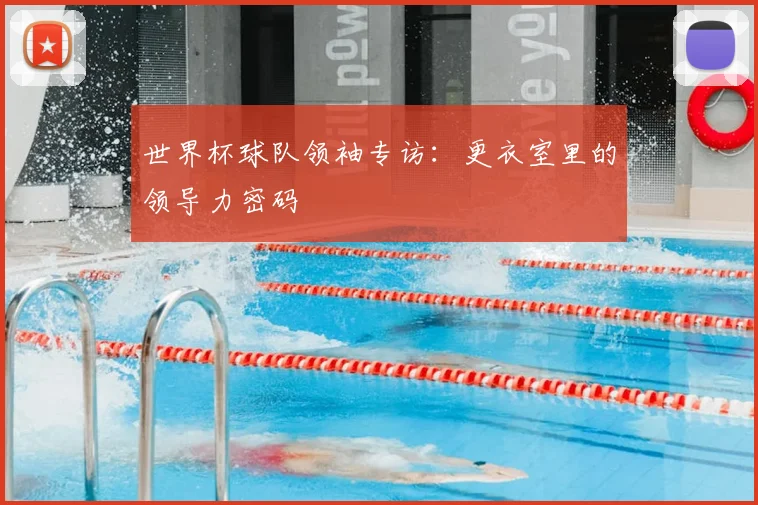 世界杯球队领袖专访：更衣室里的领导力密码
