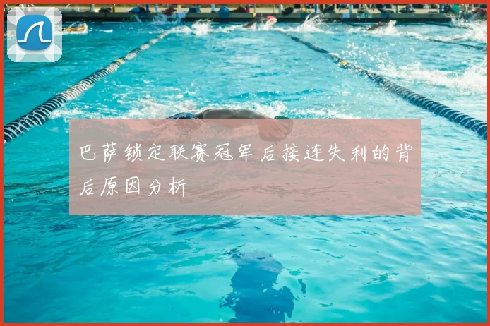 巴萨锁定联赛冠军后接连失利的背后原因分析