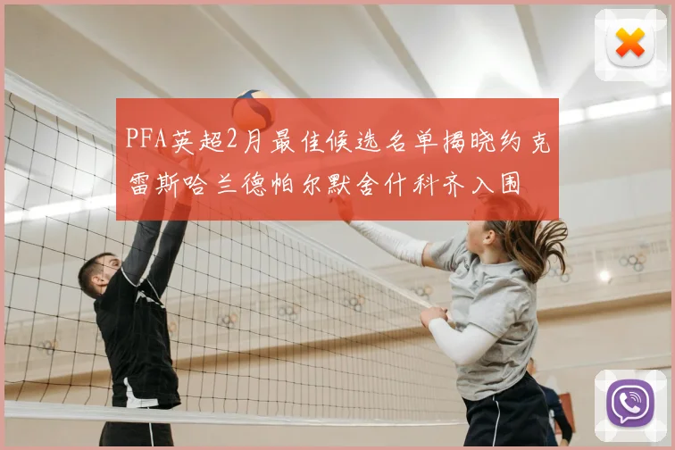 PFA英超2月最佳候选名单揭晓约克雷斯哈兰德帕尔默舍什科齐入围