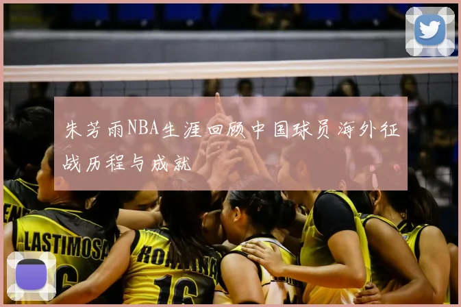 朱芳雨NBA生涯回顾中国球员海外征战历程与成就
