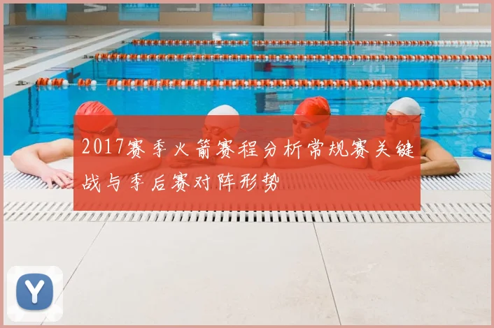 2017赛季火箭赛程分析常规赛关键战与季后赛对阵形势