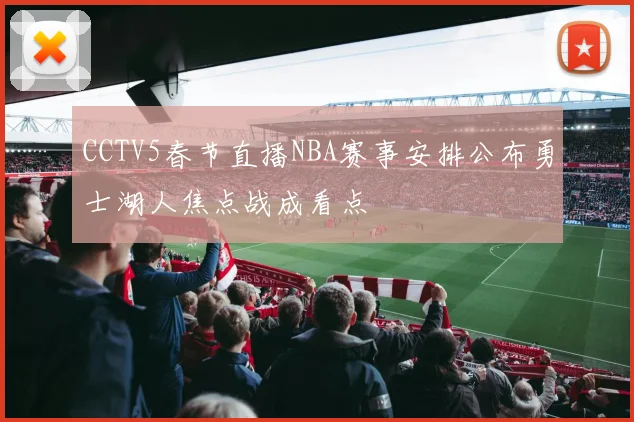CCTV5春节直播NBA赛事安排公布勇士湖人焦点战成看点