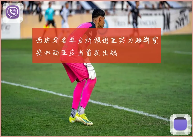 西班牙名单分析佩德里实力超群霍安加西亚应当首发出战