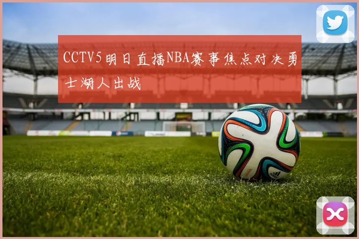 CCTV5明日直播NBA赛事焦点对决勇士湖人出战