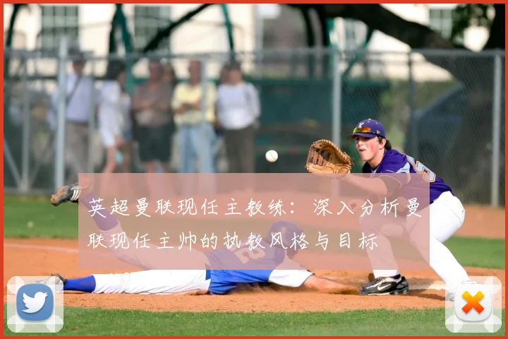 英超曼联现任主教练：深入分析曼联现任主帅的执教风格与目标