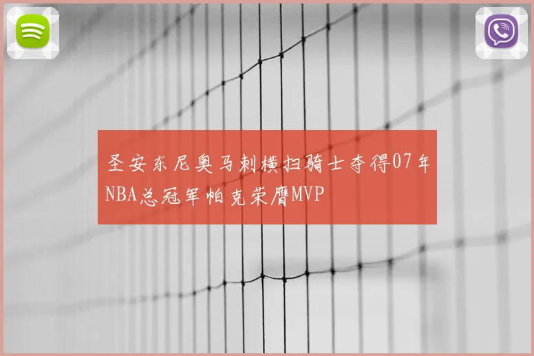 圣安东尼奥马刺横扫骑士夺得07年NBA总冠军帕克荣膺MVP