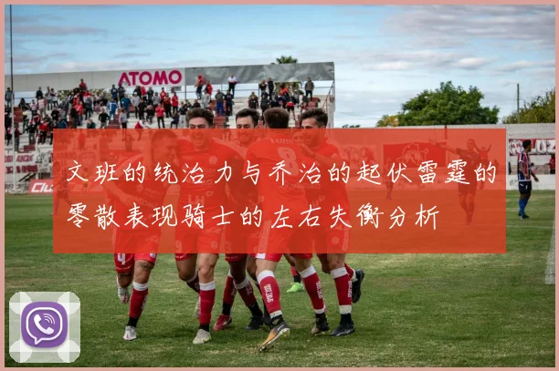 文班的统治力与乔治的起伏雷霆的零散表现骑士的左右失衡分析