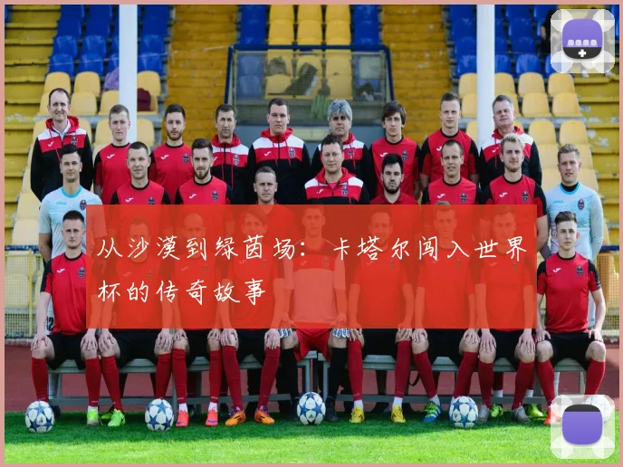 从沙漠到绿茵场：卡塔尔闯入世界杯的传奇故事