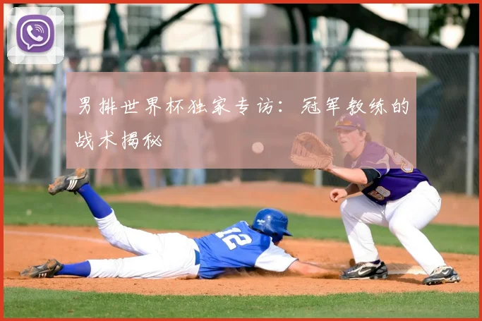 男排世界杯独家专访：冠军教练的战术揭秘