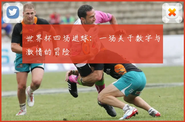 世界杯四场进球：一场关于数字与激情的冒险