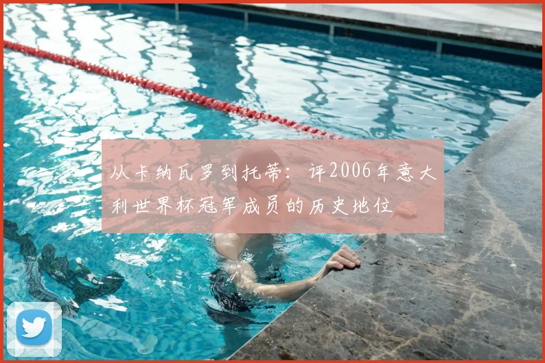 从卡纳瓦罗到托蒂：评2006年意大利世界杯冠军成员的历史地位