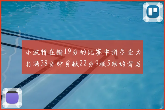 小波特在输19分的比赛中拼尽全力打满38分钟贡献22分9板5助的背后原因分析