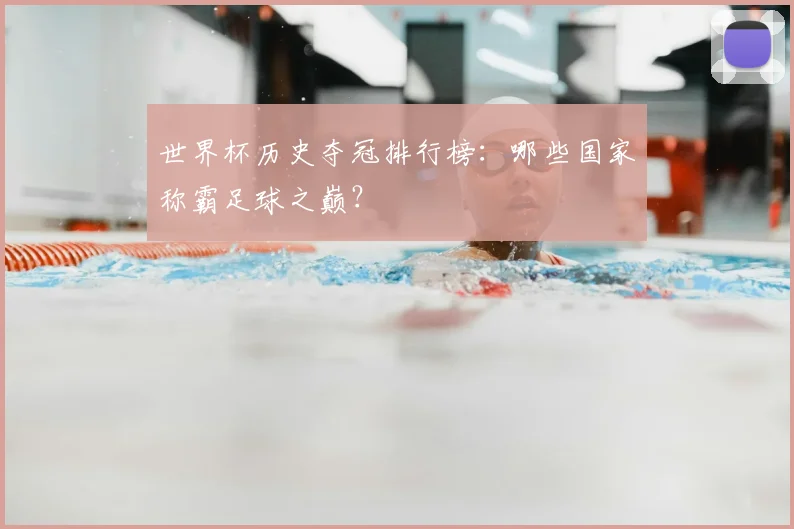 世界杯历史夺冠排行榜：哪些国家称霸足球之巅？