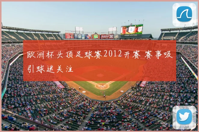 欧洲杯头顶足球赛2012开赛 赛事吸引球迷关注