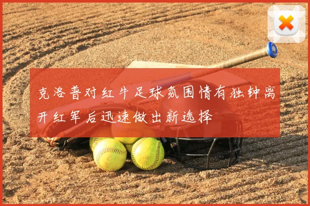 克洛普对红牛足球氛围情有独钟离开红军后迅速做出新选择