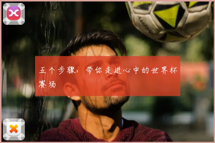 五个步骤,带你走进心中的世界杯赛场
